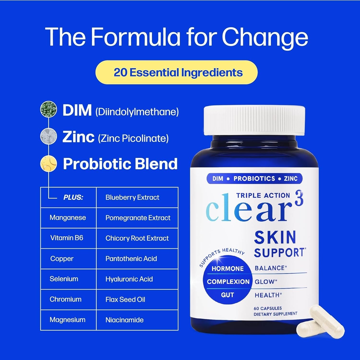 Clear Skin Supplement with Zinc, DIM & Probiotics | 3-In-1 Hormone, Gut & Complexion Support | Triple Action Hyaluronic Acid, Niaciminide & Vitamins for Skin Balance, Glow & Health Support | 60 Ct
