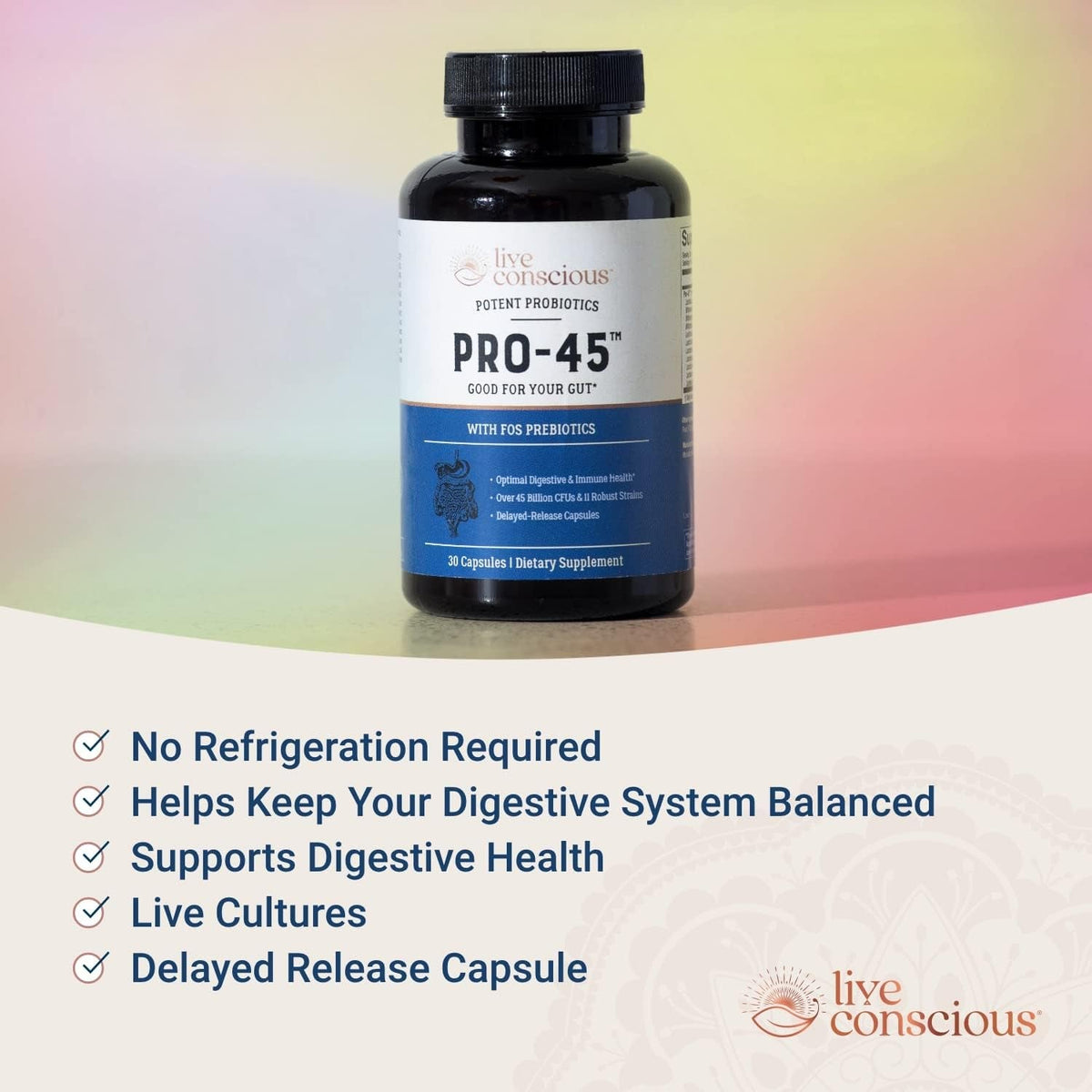 Live Conscious PRO45 Probiotics for Women & Men: Comprehensive Formula, 45 Billion CFU, 11 Strains, Dairy Free - W/Prebiotics and Probiotics - Promotes Immune & Gut Health - 30 Veggie Caps