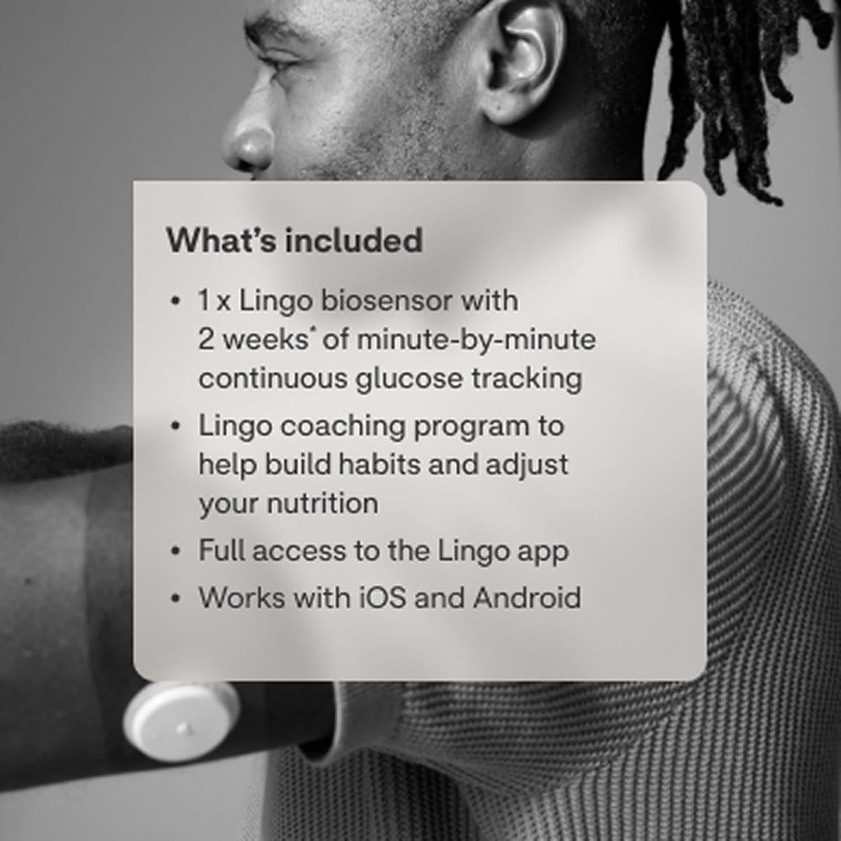 Lingo Continuous Glucose Monitor (CGM). Made by Abbott. Optimize Your Nutrition with Real-Time Glucose Data & Insights. 1 Lingo Biosensor Lasts up to 14 Days*. Works with Ios and Android. US Only.